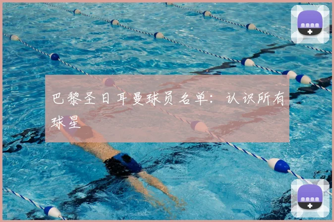 巴黎圣日耳曼球员名单:认识所有球星