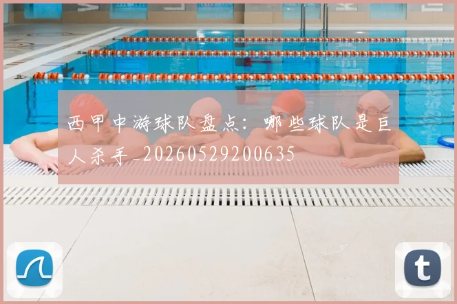 西甲中游球队盘点:哪些球队是巨人杀手_20260529200635