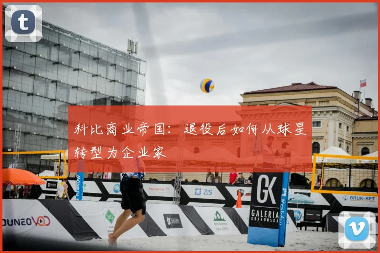 科比商业帝国:退役后如何从球星转型为企业家