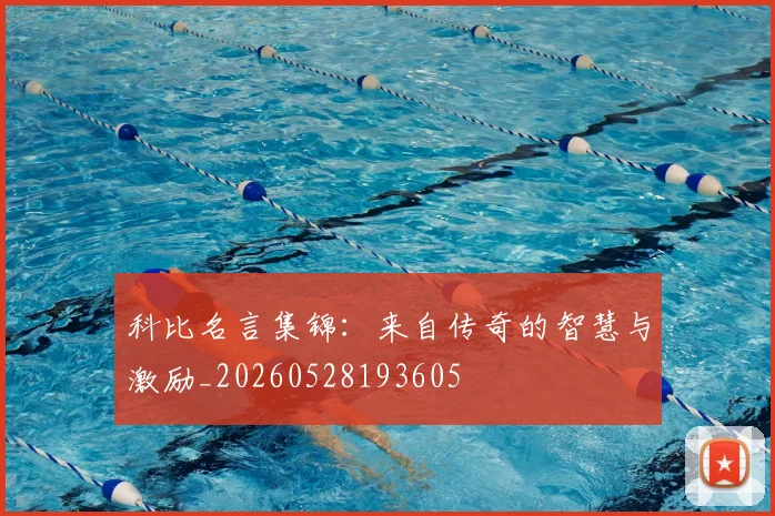 科比名言集锦：来自传奇的智慧与激励_20260528193605
