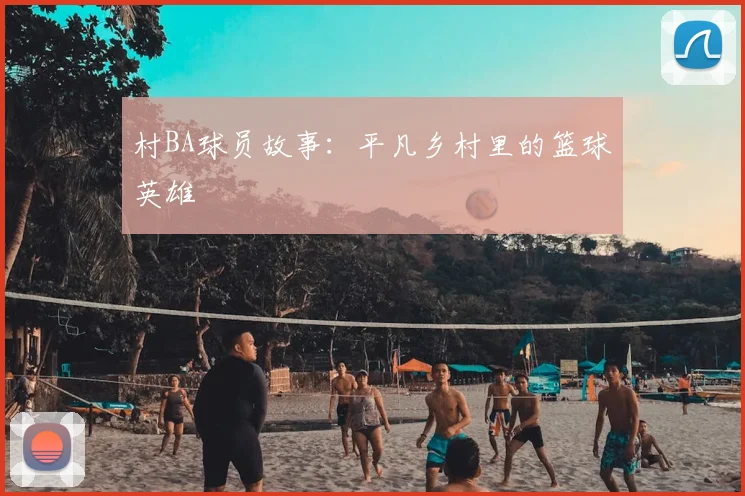 村BA球员故事:平凡乡村里的篮球英雄