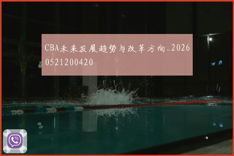 CBA未来发展趋势与改革方向_20260521200420